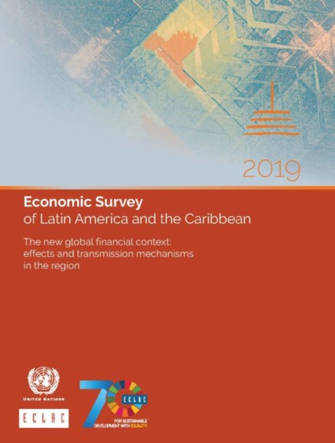 Economic survey of Latin America and the Caribbean 2019 : the new global financial context - effects and transmission mechanisms in the region, stylized facts, determinants and policy challenges, Paperback / softback Book