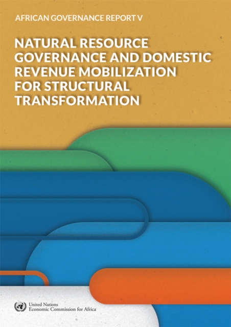 African Governance Report V - 2018 : Natural Resource Governance and Domestic Revenue Mobilization for Structural Transformation, Paperback / softback Book