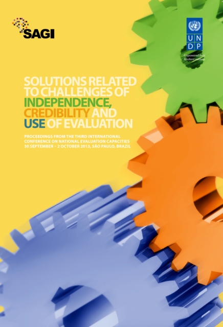 Solutions Related to Challenges of Independence, Credibility and Use of Evaluation : Proceedings from the Third International Conference on National Evaluation Capacities, 30 September - 2 October 201, Paperback / softback Book