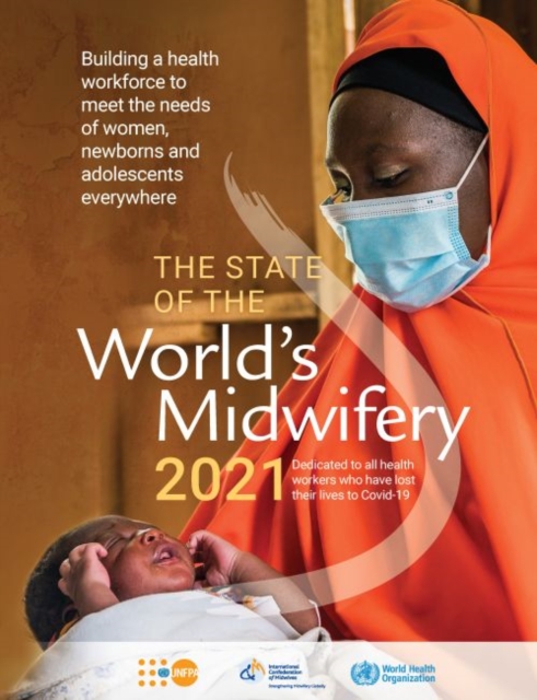 State of the world's midwifery 2021 : building a health workforce to meet the needs of women, newborns and adolescents everywhere, Paperback / softback Book