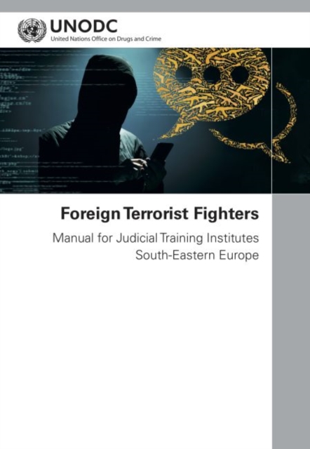 Foreign terrorist fighters : manual for judicial training institutes south-eastern Europe, Paperback / softback Book