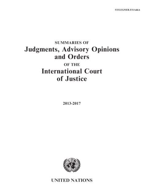 Summaries of judgments, advisory opinions and orders of the International Court of Justice 2013-2017 : 1 January 2013 to 31 December 2017, Paperback / softback Book
