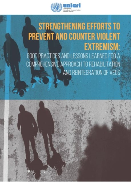 Strengthening efforts to prevent and counter violent extremism : good practices and lessons learned for a comprehensive approach to rehabilitation and reintegration of VEOs, Paperback / softback Book