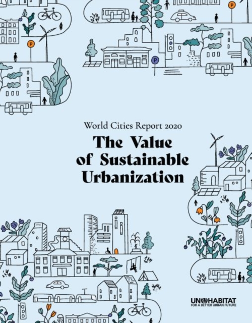 World Cities Report 2020 : The Value of Sustainable Urbanization, Paperback / softback Book