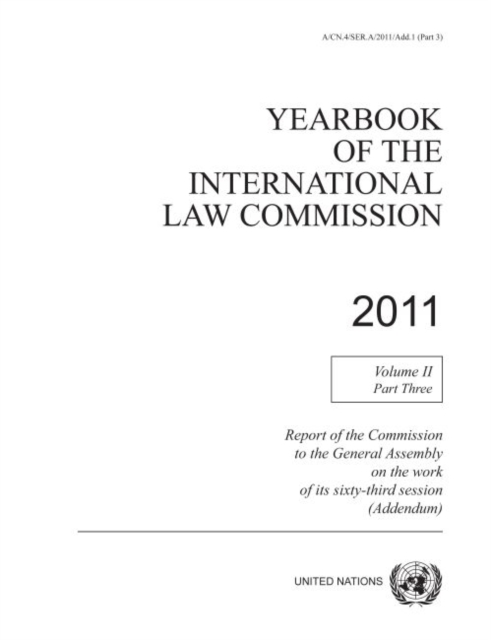 Yearbook of the International Law Commission 2011 : Vol. 2: Part 3. Report of the Commission to the General Assembly on the work of its sixty-third session (addendum), Paperback / softback Book