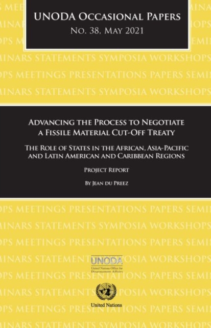 Advancing the process to negotiate a fissile material cut-off treaty : the role of states in the African, Asia-Pacific and Latin American and Caribbean regions, project report, Paperback / softback Book