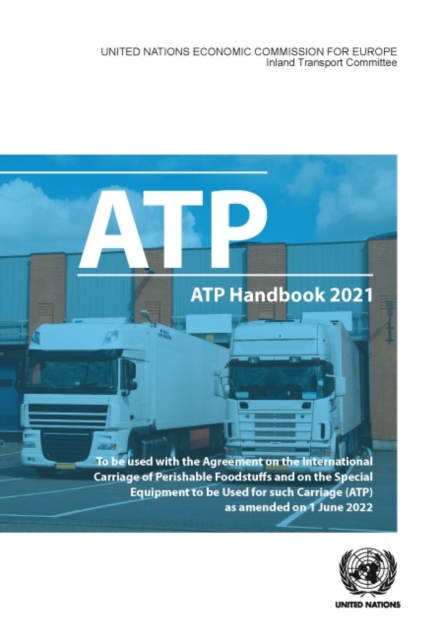 ATP handbook 2021 : the Agreement on the International Carriage of Perishable Foodstuffs and on the special equipment to be used for such carriage (ATP) as amended on 6 July 2022, Paperback / softback Book