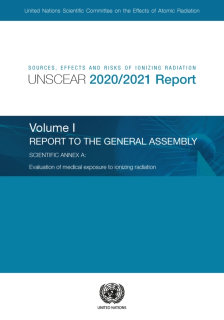 Sources, effects and risks of ionizing radiation : radiation, UNSCEAR 2020/2021 report, Vol. 1: report to the General Assembly, with scientific annex A - evaluation of medical exposure to ionizing rad, Paperback / softback Book