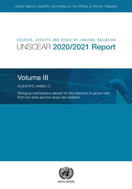 Sources, effects and risks of ionizing radiation, United Nations Scientific Committee on the Effects of Atomic Radiation (UNSCEAR) 2020/2021 report : Vol. 3: Annex C - biological mechanisms relevant f, Paperback / softback Book