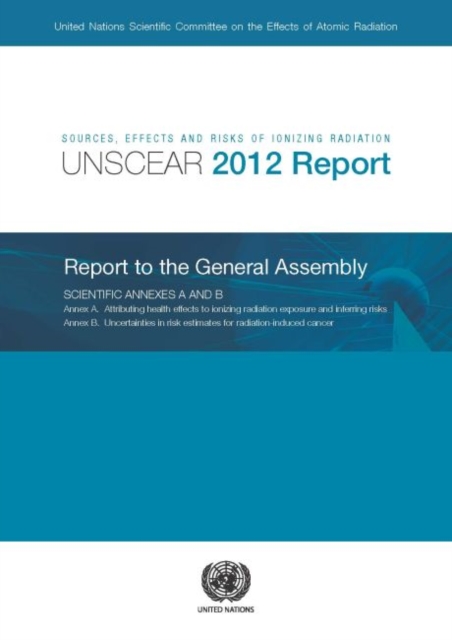 Sources, effects and risks of ionizing radiation : United Nations Scientific Committee on the Effects of Atomic Radiation, (UNSCEAR) 2012 report to the General Assembly, with scientific annexes A and, Paperback / softback Book