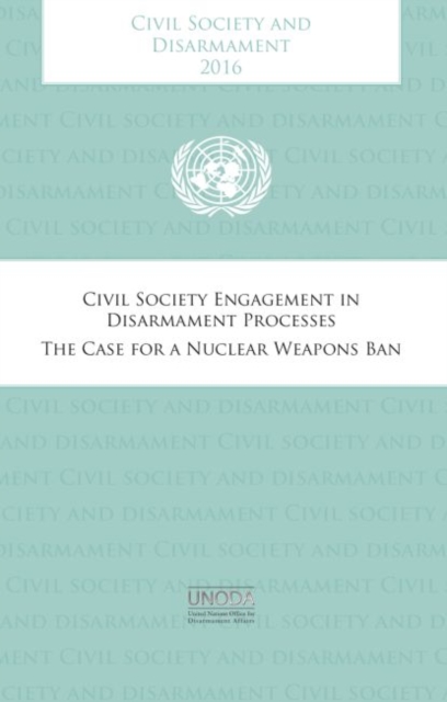 Civil society and disarmament 2016 : civil society engagement in disarmament process , the case for a nuclear weapons ban, Paperback / softback Book