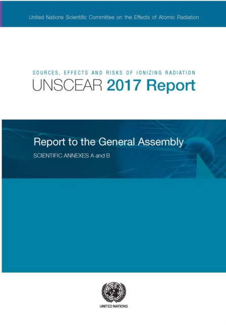 Sources, effects and risks of ionizing radiation : United Nations Scientific Committee on the Effects of Atomic Radiation, (UNSCEAR) 2017 report, report  to the General Assembly, with scientific annex, Paperback / softback Book