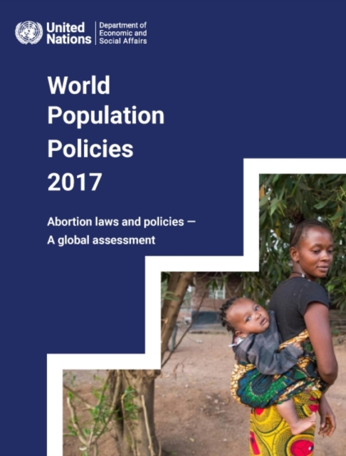 World population policies 2017 : abortion laws and policies, a global assessment, Paperback / softback Book