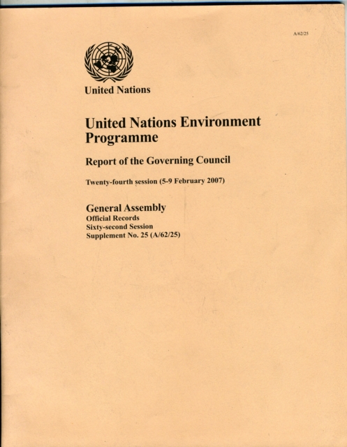 United Nations Environment Programme : Report of the Twenty-fourth Session of the Governing Council/global Ministerial Environment Forum, Nairobi, 5-9 February 2007), Paperback Book