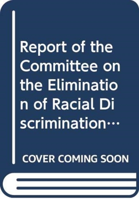 Report of the Committee on the Elimination of Racial Discrimination : eighty-third session (12-30 August 2013) and the eighty-fourth session (3-21 February 2014), Paperback / softback Book