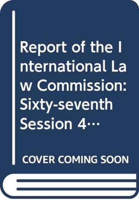 Report of the International Law Commission : sixty-seventh session (4 May - 5 June and 6 July - 7 August 2015), Paperback / softback Book