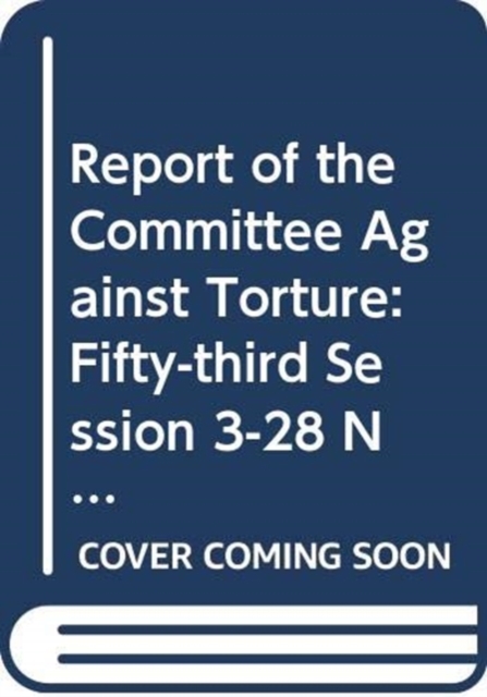 Report of the Committee against Torture : fifty-third session (3-28 November 2014) and fifty-fourth session (20 April-15 May 2015), Paperback / softback Book
