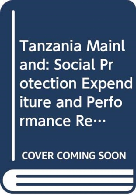 Tanzania mainland : social protection expenditure and performance review and social budget, Paperback / softback Book