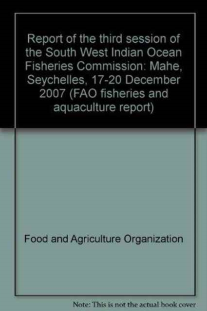 Report of the Third Session of the South West Indian Ocean Fisheries Commission : Mahe, Seychelles, 17-20 December 2007, Paperback / softback Book