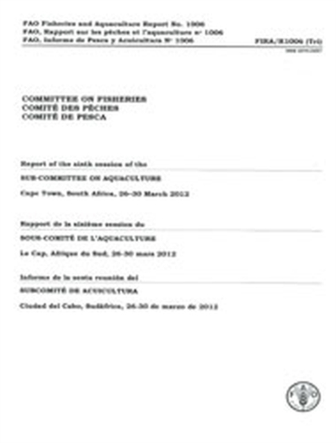 Report of the sixth session of the Sub-Committee on Aquaculture [Committee of Fisheries] : Cape Town, South Africa, 26-30 March 2012, Paperback / softback Book