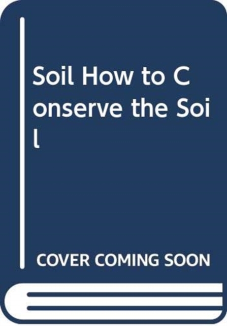 The Soil : How to Conserve the Soil (Better Farming), Paperback / softback Book