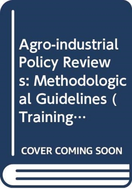 Agro-Industrial Policy Reviews : Methodological Guidelines (Training Material Fo Agricultural Planning,) (Training Materials for Agricultural Planning), Paperback / softback Book
