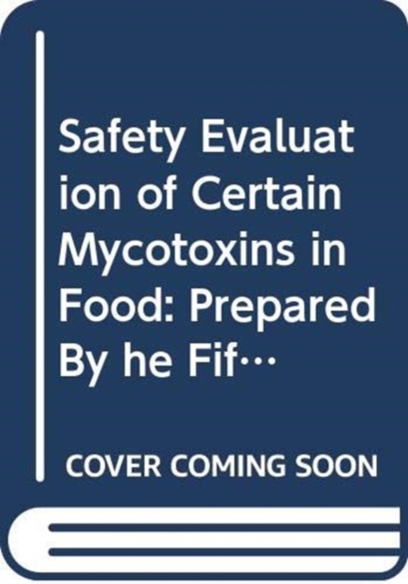 Safety Evaluation of Certain Mycotoxins in Food (WHO Food Additives) (Who Food Additives Series), Paperback / softback Book