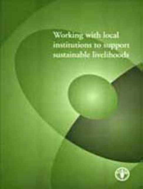 Working with Local Institutions to Support Sustainable Livelihoods, Paperback / softback Book