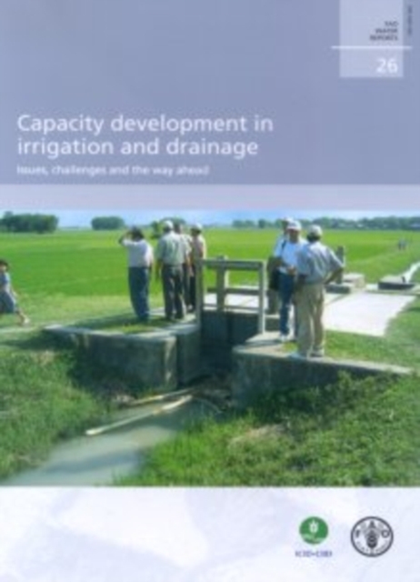 Capacity Development in Irrigation and Drainage,Issues,Challenges and the Way Ahead : Water Reports. 26 (Fao Water Report), Paperback / softback Book