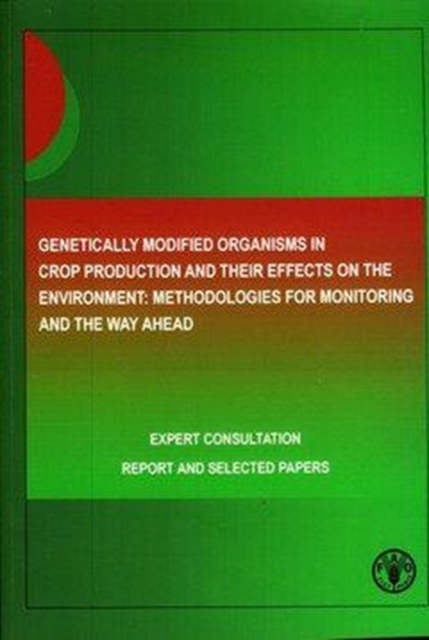 Genetically Modified Organisms in Crop Production and Their Effects on the Environment : Methodologies for Monitoring and the Way Ahead. Expert Consultation. 18-20 January 2005. Report and Selected Pa, Paperback / softback Book