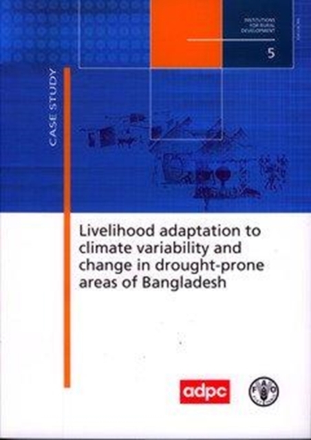 Livelihood Adaptation to Climate Variability and Change in Drought-Prone Areas of Bangladesh : Developing Institutions and Options. Case Study (Institutions for Rural Development), Paperback / softback Book