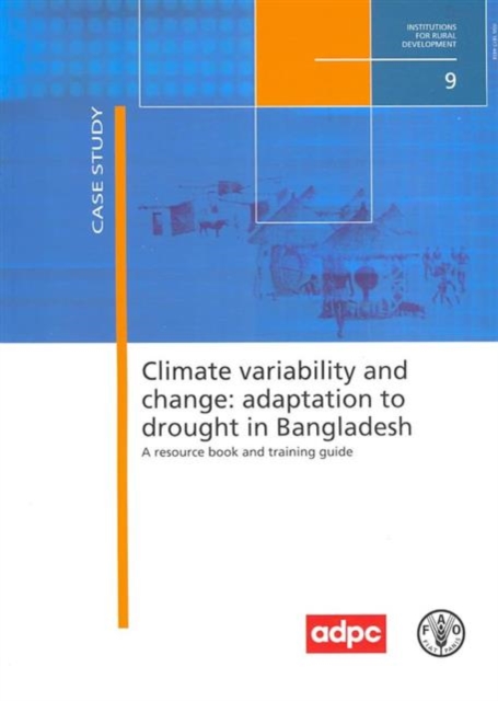 Climate variability and change : adaptation to drought in Bangladesh, a resource book and training guide (Institutions for rural development), Paperback / softback Book