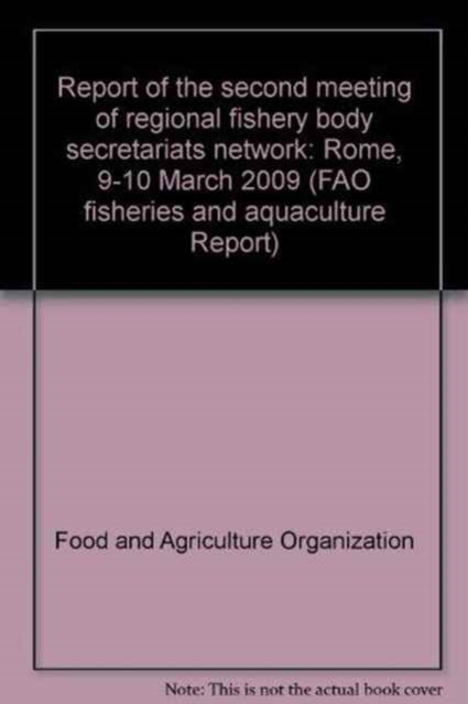Report of the Second Meeting of Regional Fishery Body Secretariats Network : Rome, 9-10 March 2009, Paperback / softback Book