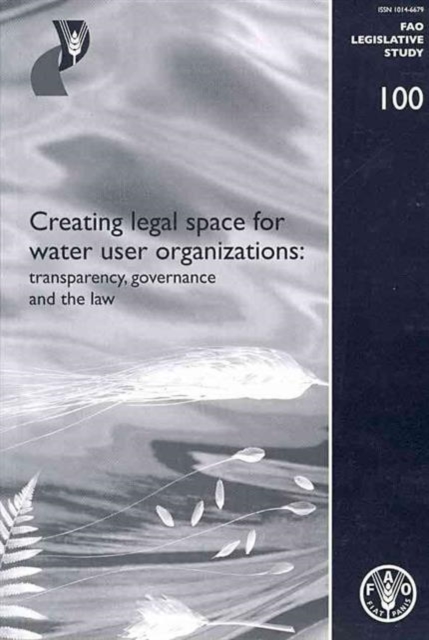 Creating Legal Space for Water Use Organizations : Transparency, Governance and the Law (FAO Legislative Study), Paperback / softback Book