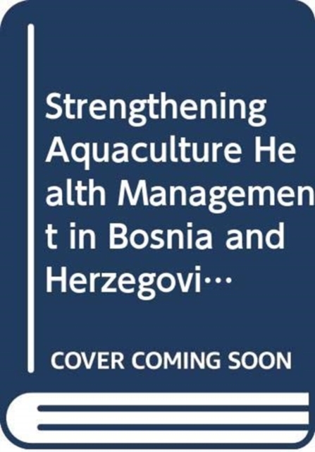 Strengthening Aquaculture Health Management in Bosnia and Herzegovina (FAO Fisheries and Aquaculture Technical Paper), Paperback / softback Book