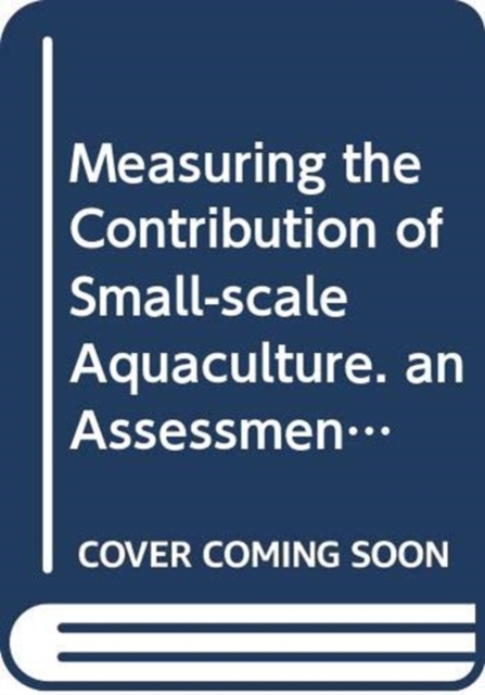 Measuring the Contribution of Small-scale Aquaculture : an Assessment (Fao Fisheries and Aquaculture Technical Papers), Paperback / softback Book