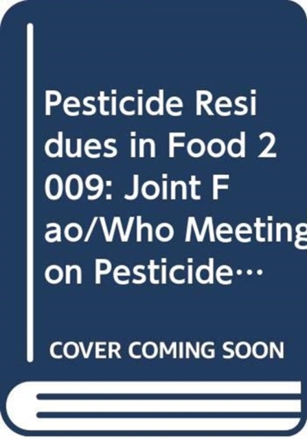 Pesticide Residues in Food: Report 2009 : Joint FAO/WHO Meeting on Pesticide Residues, Paperback / softback Book
