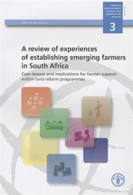 A Review of Experiences of Establishing Emerging Farmers in South Africa : Case Lessons and Implications for Farmer Support within Land Reform Programmes, Paperback / softback Book
