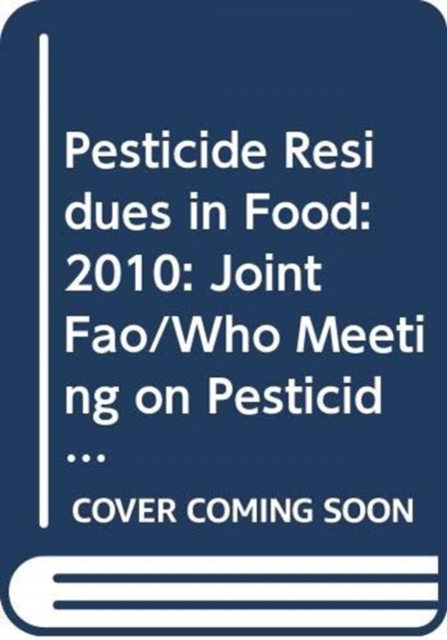 Pesticide Residues in Food: Report 2010 : Joint FAO/WHO Meeting on Pesticide Residues, Paperback / softback Book