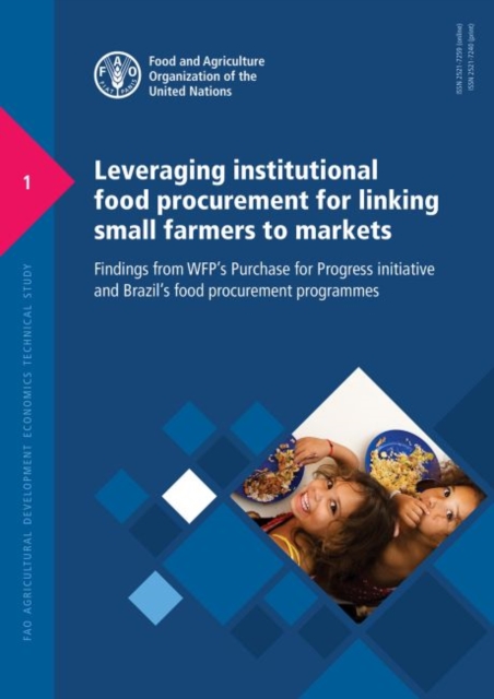 Leveraging institutional food procurement for linking small farmers to markets : findings from WFP's purchase for progress initiative and Brazil's food procurement programmes, Paperback / softback Book