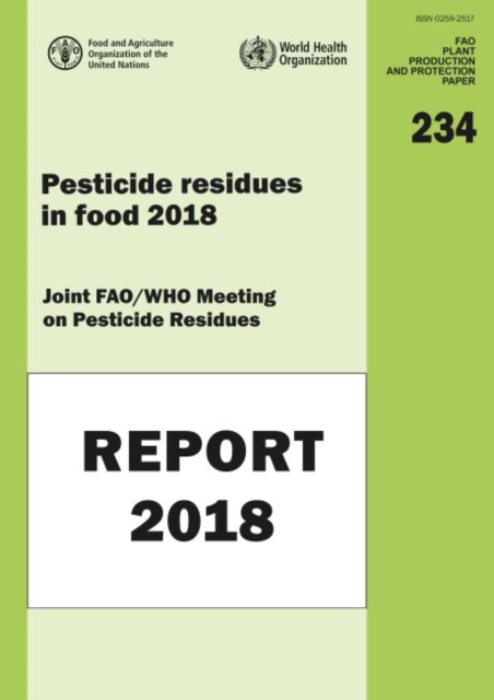 Pesticide residues in food 2018 : joint FAO/WHO meeting on pesticide residues, report of the Joint Meeting of the FAO Panel of Experts on Pesticide Residues in Food and the Environment and the WHO Cor, Paperback / softback Book