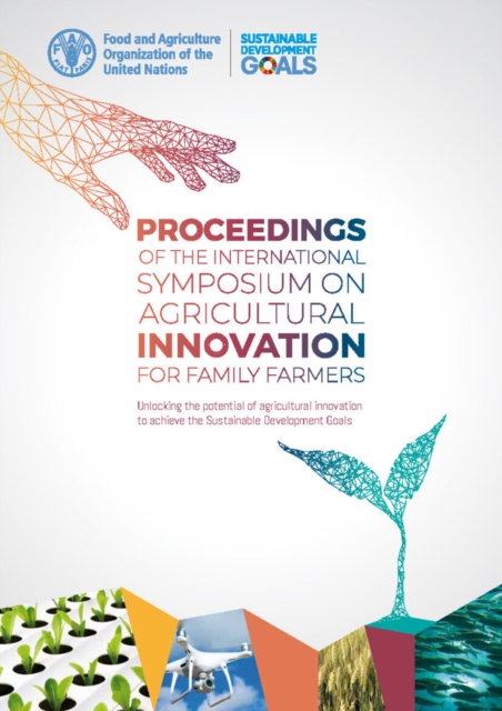 Proceedings of the international symposium on agricultural innovation for family farmers : unlocking the potential of agricultural innovation to achieve the sustainable developments goals, Paperback / softback Book