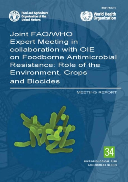Joint FAO/WHO Expert Meeting in collaboration with OIE on Foodborne Antimicrobial Resistance : role of the environment, crops and biocides, meeting report, Paperback / softback Book