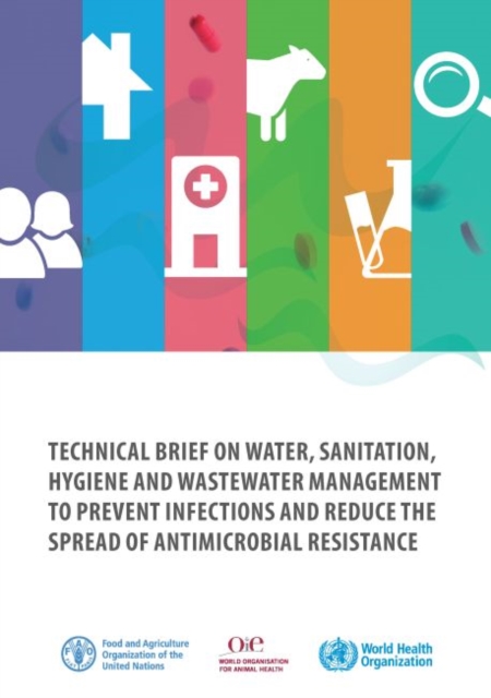 Technical brief on water, sanitation, hygiene and wastewater management to prevent infections and reduce the spread of antimicrobial resistance, Paperback / softback Book