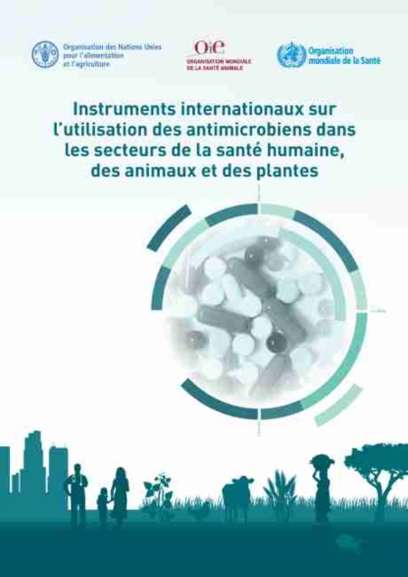 Instruments Internationaux sur l'Utilisation des Antimicrobiens dans les Secteurs de la Sante Humaine, des Animaux et des Plantes, Paperback / softback Book