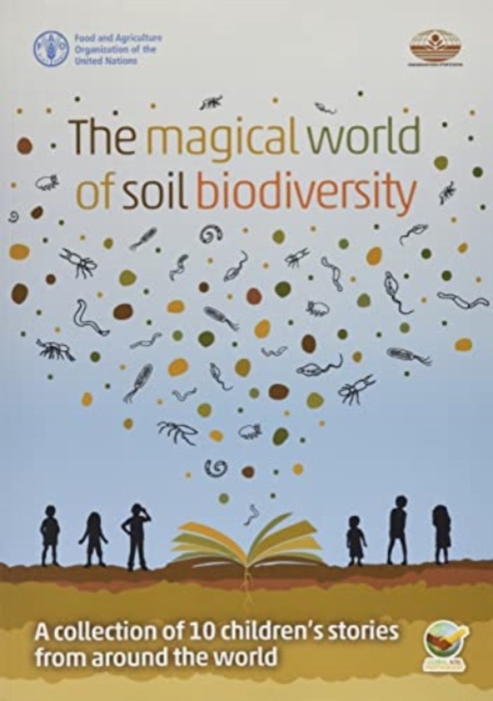 The magical world of soil biodiversity : a collection of 10 children's stories from around the world, Paperback / softback Book