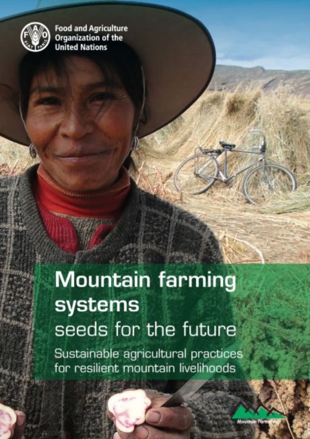 Mountain farming systems : seeds for the future, sustainable agricultural practices for resilient mountain livelihoods, Paperback / softback Book