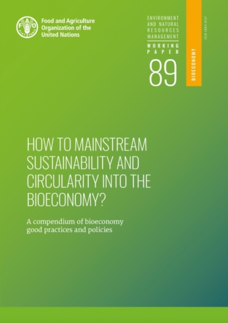 How to mainstream sustainability and circularity into the bioeconomy? : a compendium of bioeconomy good practices and policies, Paperback / softback Book