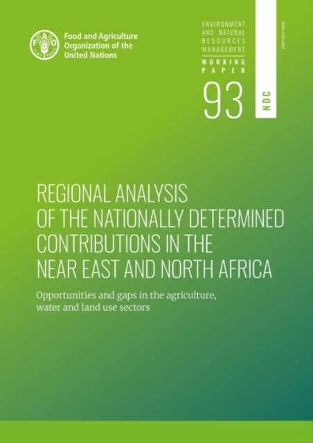 Regional analysis of the nationally determined contributions in the Near East and North Africa : opportunities and gaps in the agriculture, water and land use sectors, Paperback / softback Book