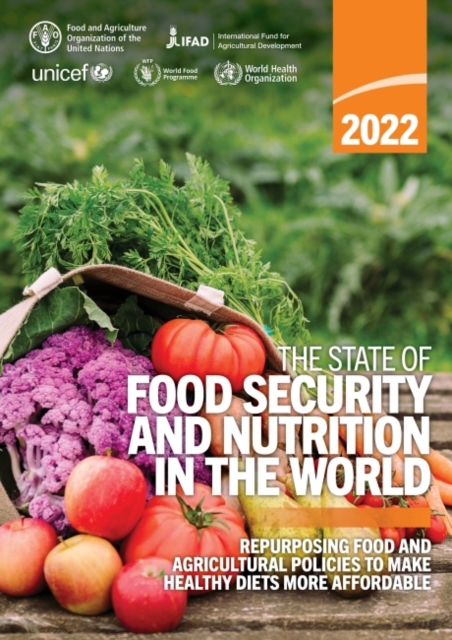 The state of food security and nutrition in the World 2022 : repurposing food and agricultural policies to make healthy diets more affordable, Paperback / softback Book